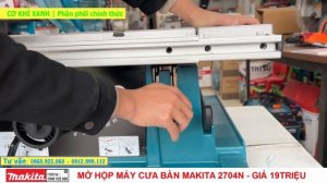 MỞ HỘP MÁY CƯA BÀN MAKITA 2704N 19TRIỆU TẠI HÀ NỘI