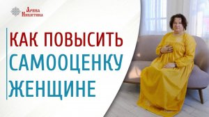 Как повысить самооценку женщине | Арина Никитина