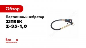 Обзор: Портативный вибратор Zitrek Z-35-1,0, 220В, вал 1.0 м.со встроенной булавой ф-35мм. 045-0048