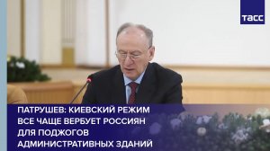 Патрушев: киевский режим все чаще вербует россиян для поджогов административных зданий