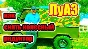 Как снять колесный редуктор ЛуАЗ.