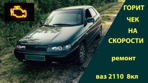 Чек на скорости и троит, ремонт. ваз 2110
