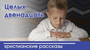 Целых двенадцать - ИНТЕРЕСНЫЙ ХРИСТИАНСКИЙ РАССКАЗ | Христианские рассказы