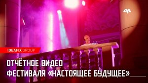 Отчётное видео фестиваля "НАСТОЯЩЕЕ БУДУЩЕЕ"
