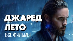 ВСЕ ФИЛЬМЫ С ДЖАРЕДОМ ЛЕТО [1995-2022]