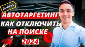 Автотаргетинг на Поиске Яндекс Директ в 2024 г | Как отключить обязательный Автотаргетинг на Поиске