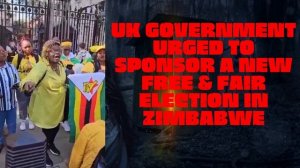 UK GOVERNMENT URGED TO SPONSOR A NEW FREE & FAIR ELECTION IN ZIMBABWE