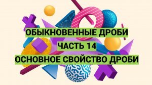 Дроби. Часть 14. Основное свойство дроби. Готовимся к сокращению дробей