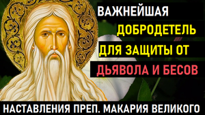 Впадают в руки сатаны те, кто не имеет этой добродетели. Наставления прп. Макария Великого