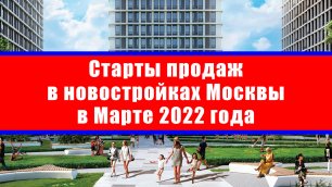 Старты продаж в новостройках Москвы в Марте 2022 года