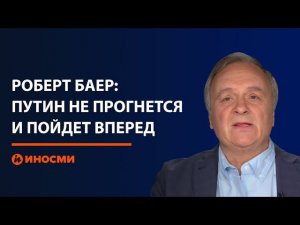 Американский разведчик Роберт Баер: Путин не прогнется и пойдет вперед