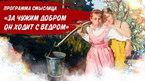 СМЫСЛИЦА | «За чужим добром он ходит с ведром»