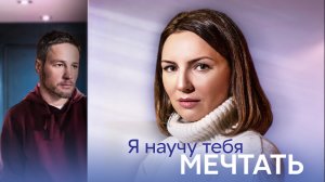 Я Научу Тебя Мечтать 1,2,3,4 серия 2023 Домашний