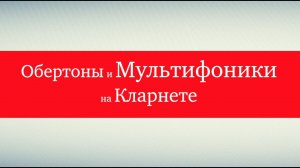 Обертоновая техника и мультифоники на кларнете - Александр Захаренко