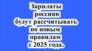 Зарплаты россиян будут рассчитывать по новым правилам с 2025 года.