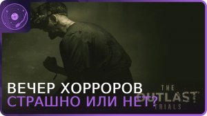 The Outlast Trials и PANICORE ➤ Вечер хорроров!