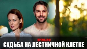 Судьба на лестничной клетке 1-4 серия (2023) Мелодрама Домашний // сюжет // дата выхода