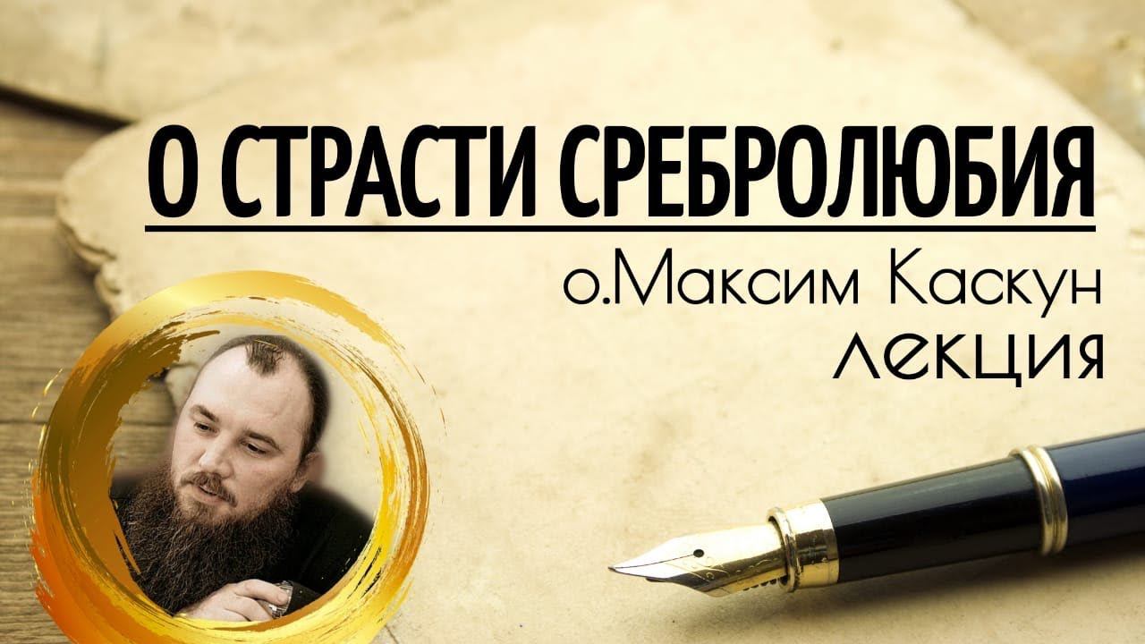 О страсти сребролюбия. Священник Максим Каскун