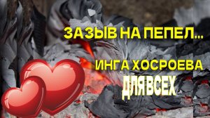 Зазыв на пепел... для всех...ИНГА ХОСРОЕВА...