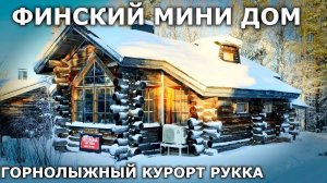 Обзор домика на горнолыжном курорте Рука, Финляндия