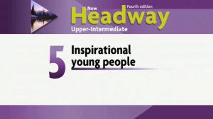 Headway Upper Unit 5 
Inspirational Young People