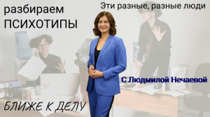 "БЛИЖЕ К ДЕЛУ". Интервью с ведущей тренинга "Психотипы" Людмилой Нечаевой. Психотипы, особенности и