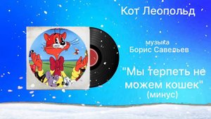 Кот Леопольд «Мы терпеть не можем кошек» (минус) музыка Борис Савельев