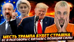 ТРАМП БУДЕТ МСТИТЬ И МСТЯ ЕГО БУДЕТ СТРАШНА | ЕВРОСОЮЗ НАЧНЕТ ОБЩАТЬСЯ С КИТАЕМ ПО-ВЗРОСЛОМУ
