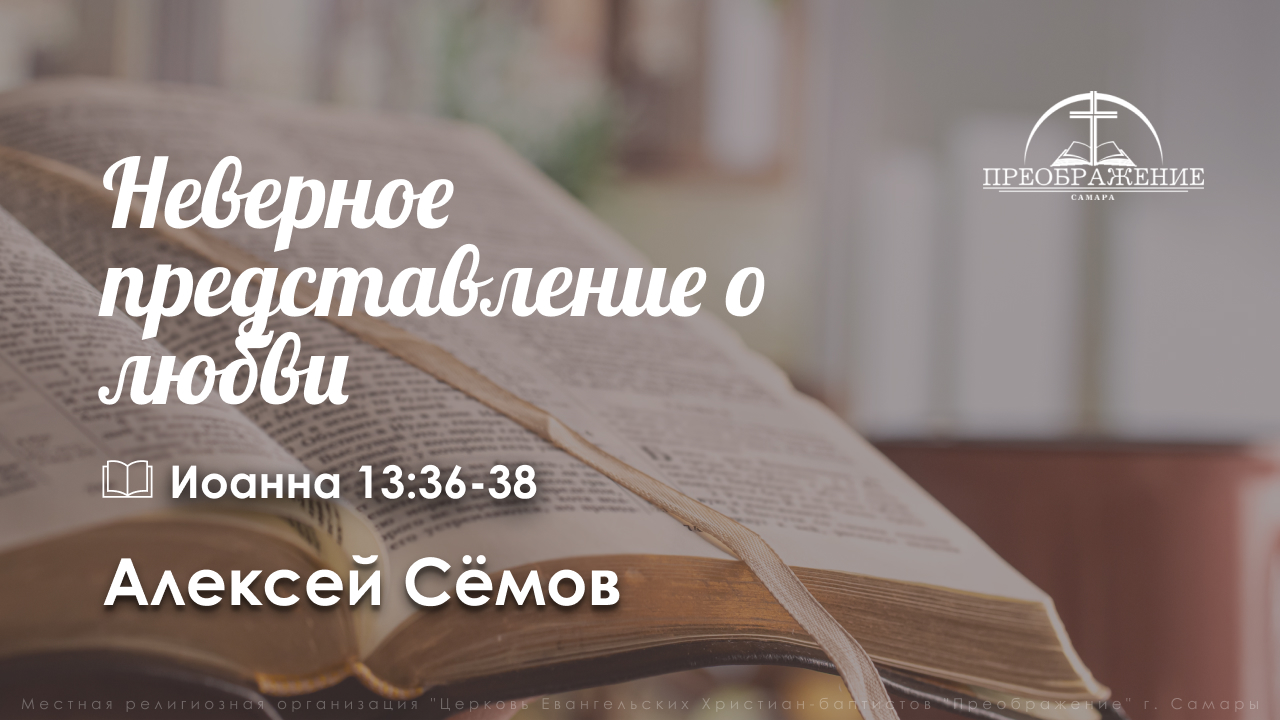 «Неверное представление о любви» | Иоанна 13:36-38 | Алексей Сёмов