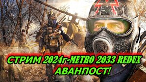 СТРИМ 2024г-METRO 2033 REDUX^АВАНПОСТ...