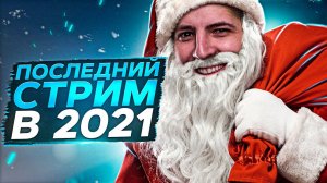 ПОСЛЕДНИЙ СТРИМ 2021 ГОДА. С Новым Годом!