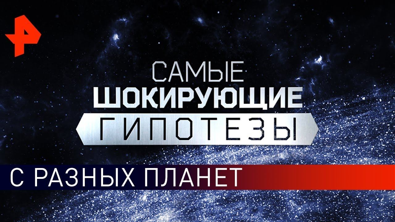 С разных планет. Самые шокирующие гипотезы (12.02.2020).