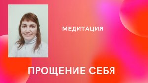 МЕДИТАЦИЯ "ПРОЩЕНИЕ СЕБЯ"
