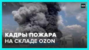 Кадры мощного пожара на складе Ozon - Москва 24