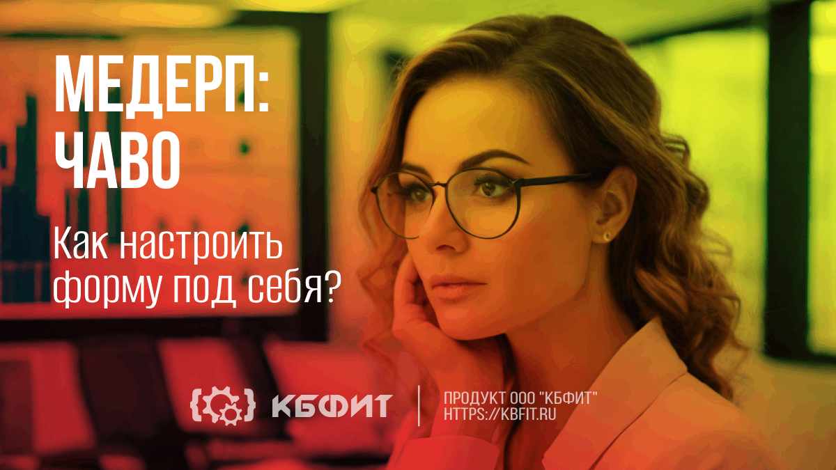 КБФИТ: МЕДЕРП. ЧАВО: Как настроить форму под себя?