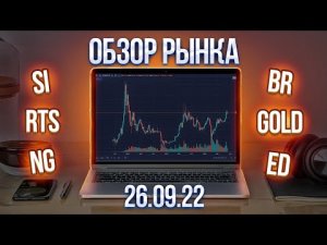 Обзор рынка 26.09.22  (RTS, Br, Si ..)