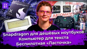 Snapdragon для дешёвых ноутбуков, компьютер для текста и беспилотная «Ласточка». Главные новости