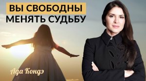 ВЫ СВОБОДНЫ ОПРЕДЕЛЯТЬ И МЕНЯТЬ СУДЬБУ! Ада Кондэ