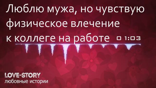 Истории любви | Люблю мужа, но испытываю физическое влечение к коллеге на работе