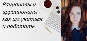 Рационалы и иррационалы - как им учиться и работать