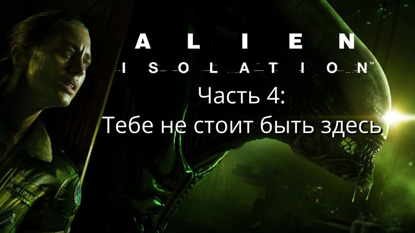 Alien: Isolation - Чужой: Изоляция - Часть 4: Тебе не стоит быть здесь. - Прохождение  - Сюжет