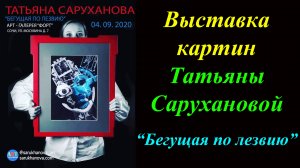 Выставка картин Татьяны Сарухановой ''Бегущая по лезвию''