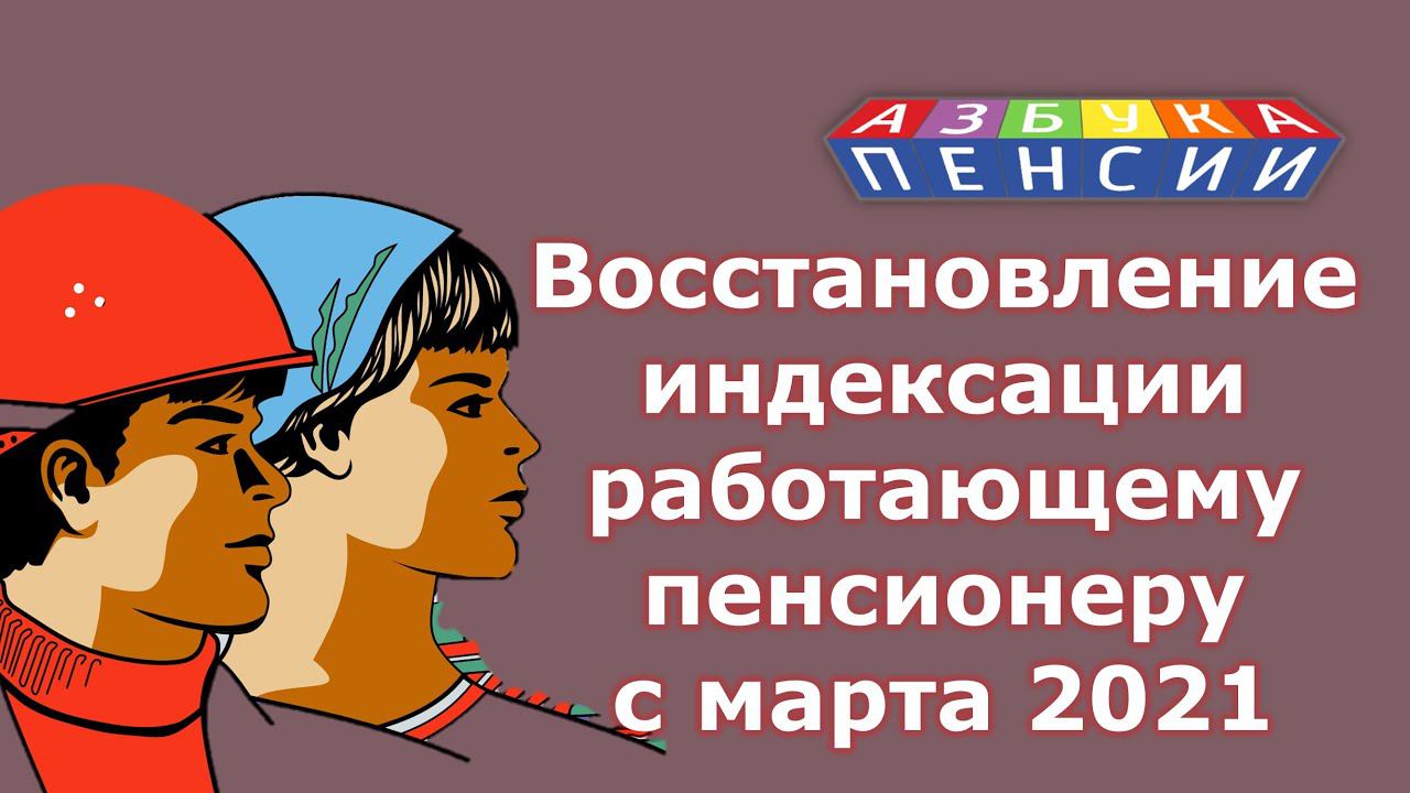 Восстановление индексации работающему пенсионеру с марта 2021 года смотреть онлайн
