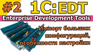 #2|1C:EDT. Импорт больших конфигураций, выделение памяти. | #1С | #Enterprise Development Tools