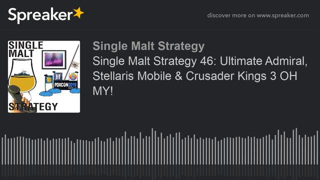 Single Malt Strategy 46: Ultimate Admiral Stellaris Mobile  Crusader Kings 3 OH MY!