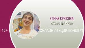 «Созвездие Руси» (онлайн-лекция-концерт Елены Крюковой)