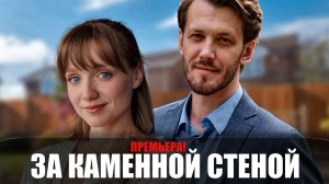 За каменной стеной 1-4 серия (2023) Мелодрама Домашний // сюжет // дата выхода