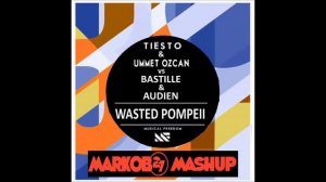 Bastille & Audien Vs. Tiesto & Ummet Ozcan - Wasted Pompeii (Markob27 Mashup)