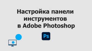 Настройка панели инструментов в Adobe Photoshop / Уроки Фотошопа