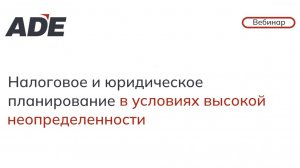 Вебинар: "Налоговое и юридическое планирование в условиях высокой неопределенности"